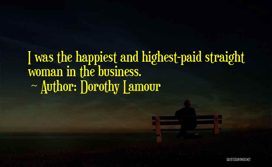 Dorothy Lamour Quotes: I Was The Happiest And Highest-paid Straight Woman In The Business.
