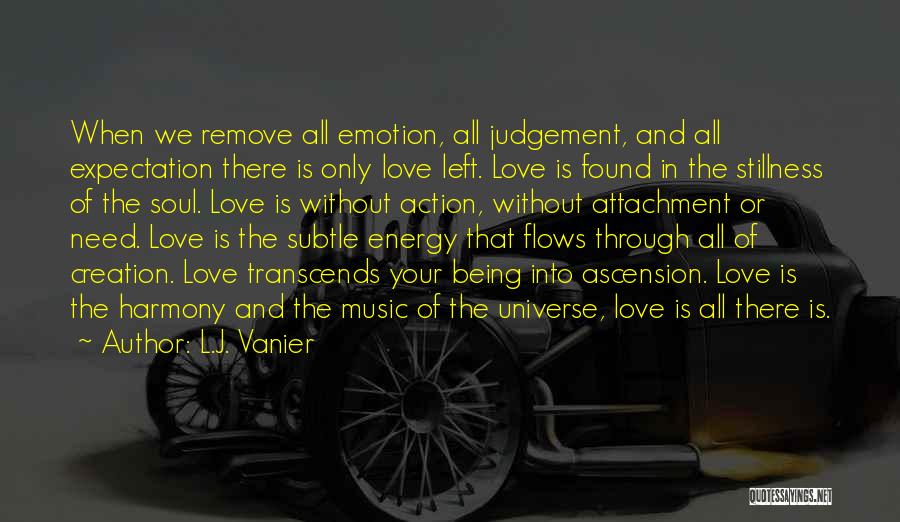 L.J. Vanier Quotes: When We Remove All Emotion, All Judgement, And All Expectation There Is Only Love Left. Love Is Found In The