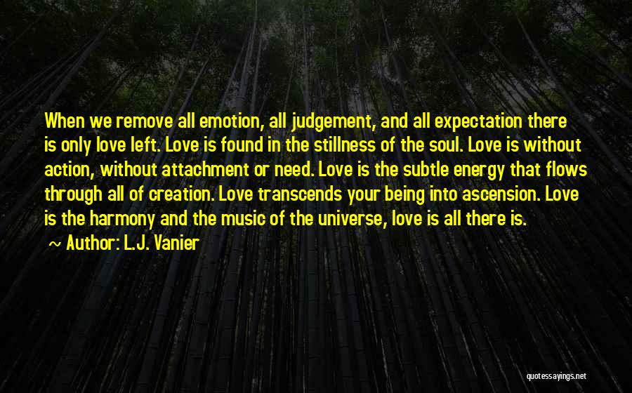 L.J. Vanier Quotes: When We Remove All Emotion, All Judgement, And All Expectation There Is Only Love Left. Love Is Found In The