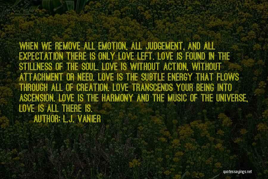 L.J. Vanier Quotes: When We Remove All Emotion, All Judgement, And All Expectation There Is Only Love Left. Love Is Found In The