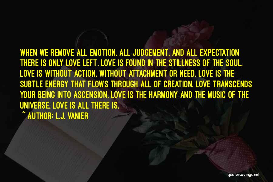 L.J. Vanier Quotes: When We Remove All Emotion, All Judgement, And All Expectation There Is Only Love Left. Love Is Found In The