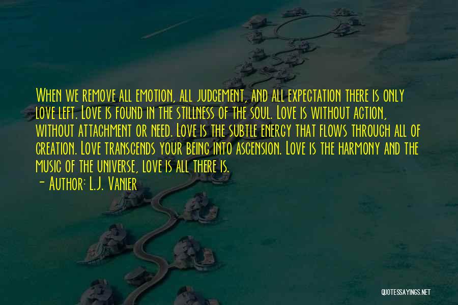 L.J. Vanier Quotes: When We Remove All Emotion, All Judgement, And All Expectation There Is Only Love Left. Love Is Found In The