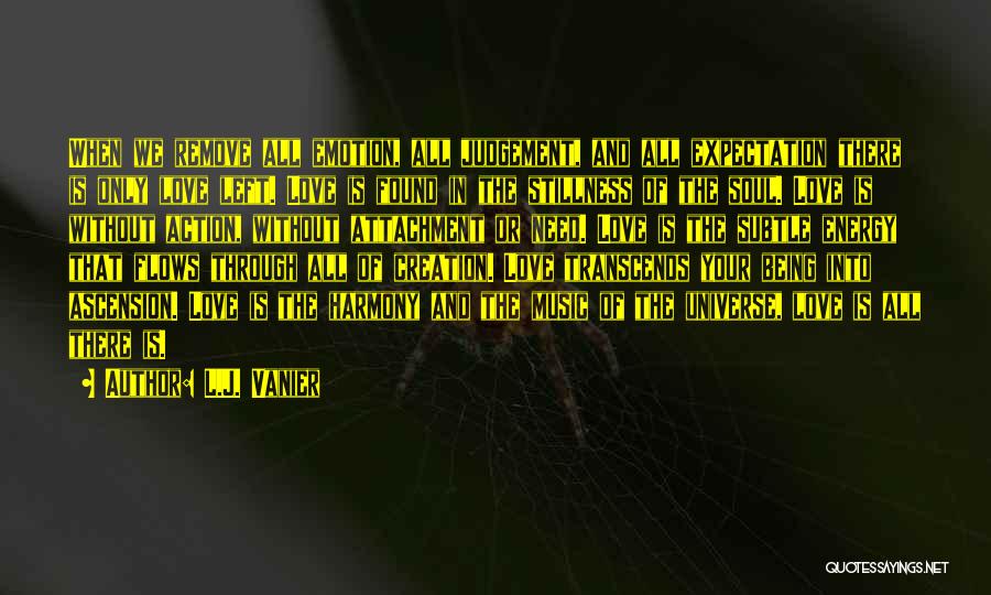L.J. Vanier Quotes: When We Remove All Emotion, All Judgement, And All Expectation There Is Only Love Left. Love Is Found In The