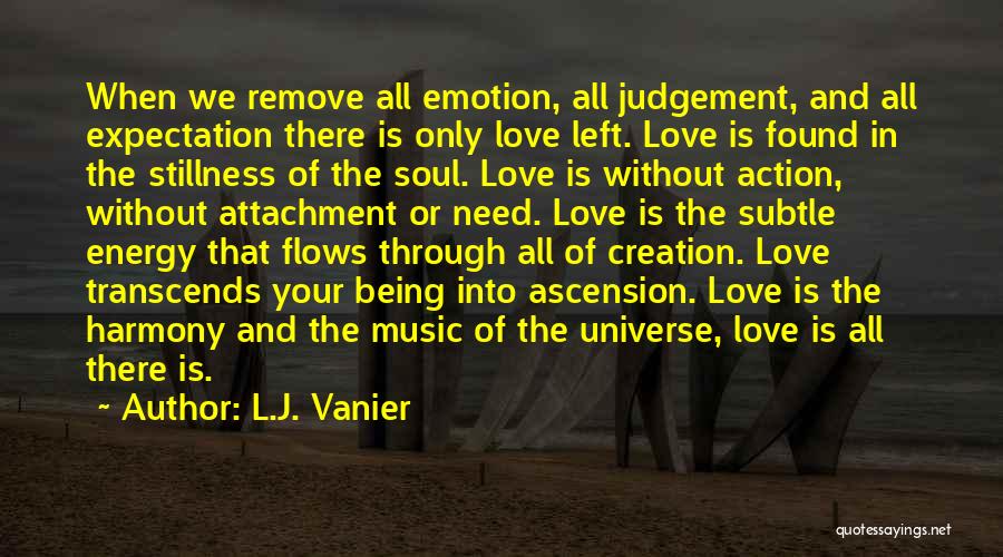 L.J. Vanier Quotes: When We Remove All Emotion, All Judgement, And All Expectation There Is Only Love Left. Love Is Found In The