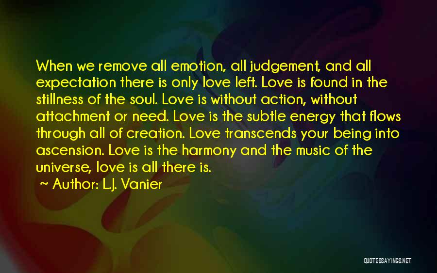 L.J. Vanier Quotes: When We Remove All Emotion, All Judgement, And All Expectation There Is Only Love Left. Love Is Found In The