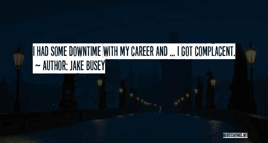 Jake Busey Quotes: I Had Some Downtime With My Career And ... I Got Complacent.