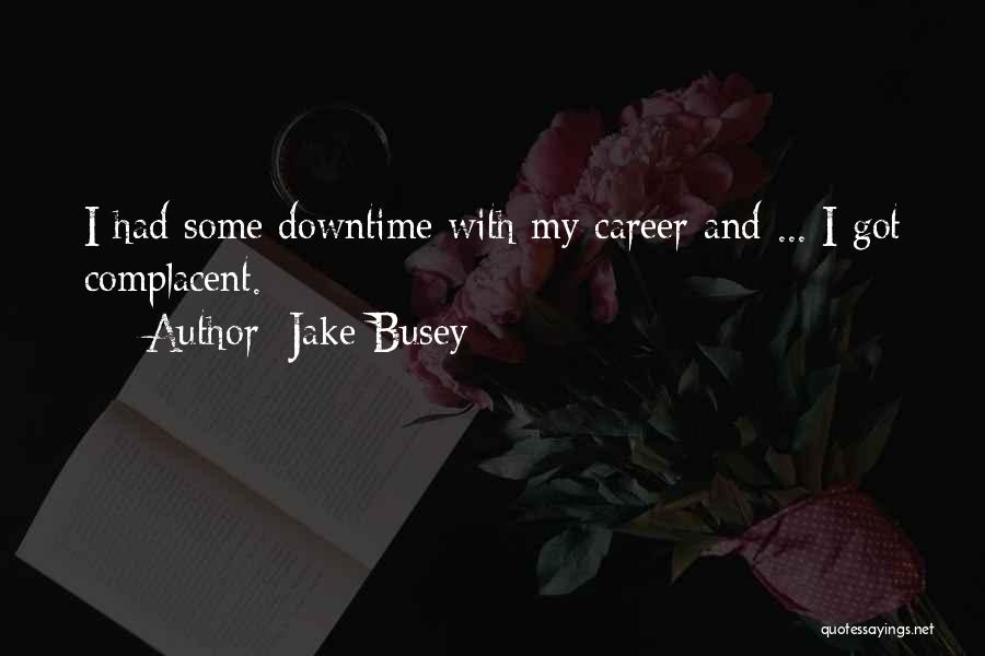 Jake Busey Quotes: I Had Some Downtime With My Career And ... I Got Complacent.