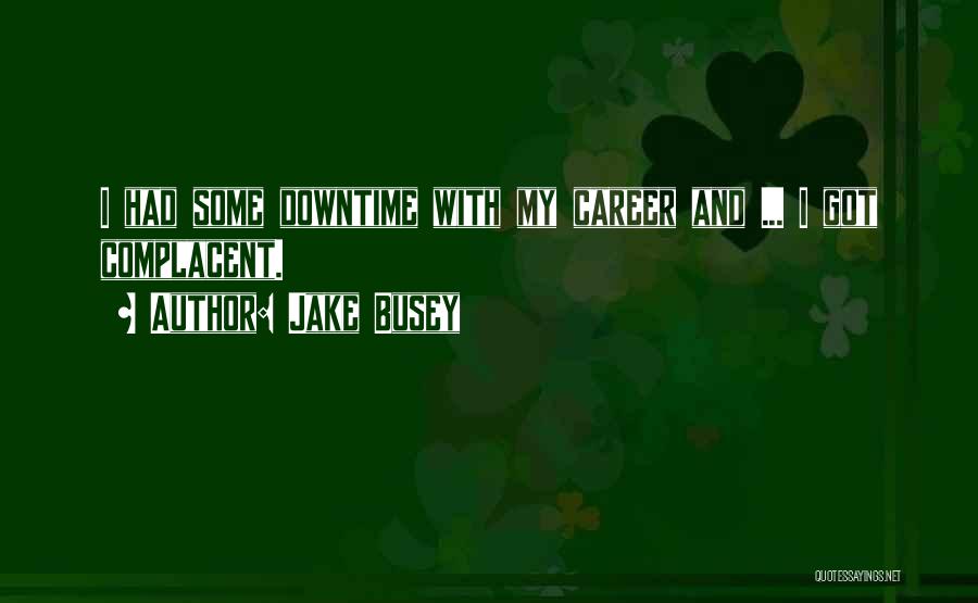 Jake Busey Quotes: I Had Some Downtime With My Career And ... I Got Complacent.