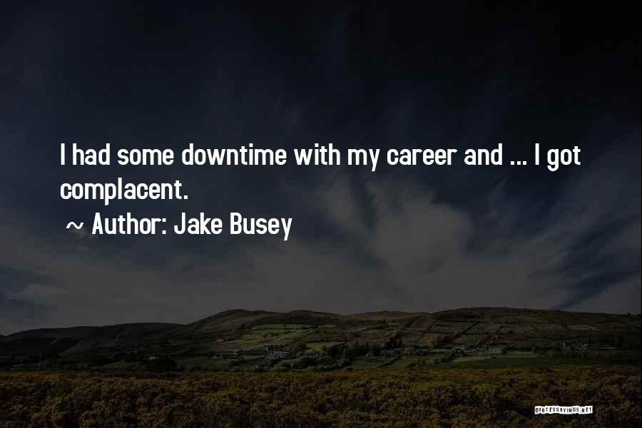 Jake Busey Quotes: I Had Some Downtime With My Career And ... I Got Complacent.