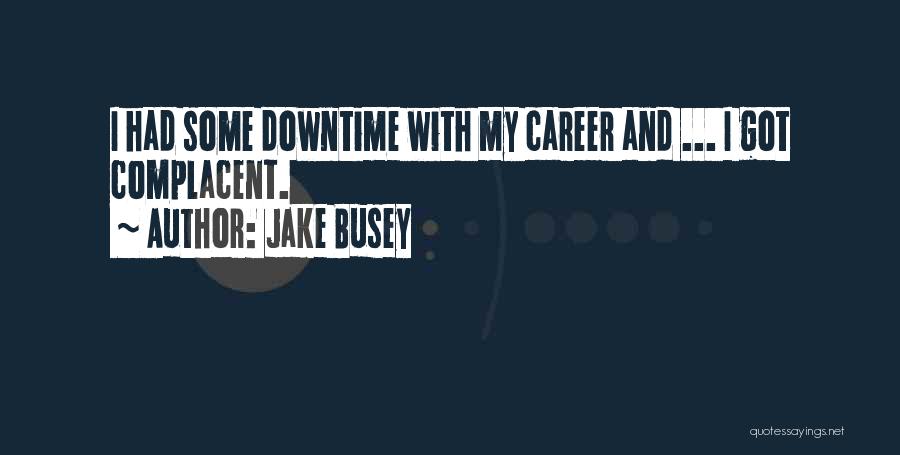 Jake Busey Quotes: I Had Some Downtime With My Career And ... I Got Complacent.