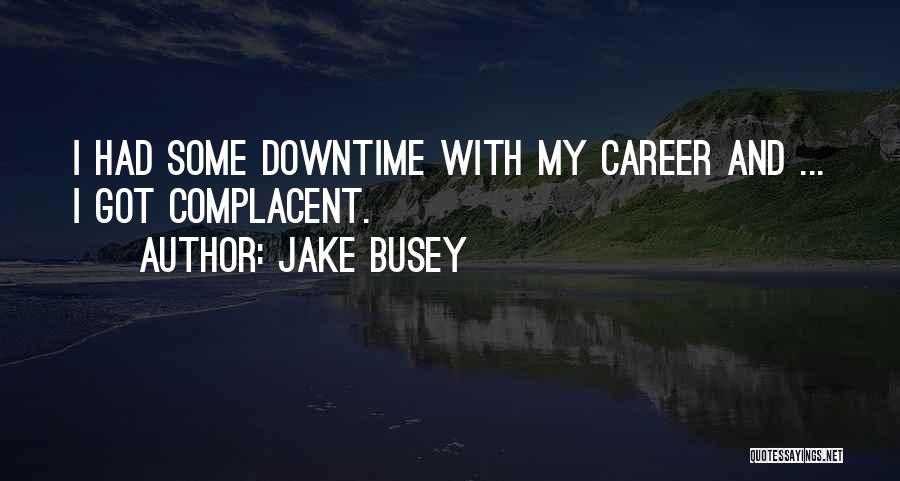 Jake Busey Quotes: I Had Some Downtime With My Career And ... I Got Complacent.