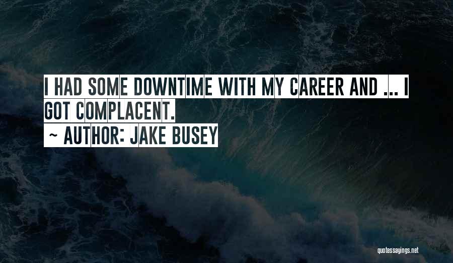 Jake Busey Quotes: I Had Some Downtime With My Career And ... I Got Complacent.