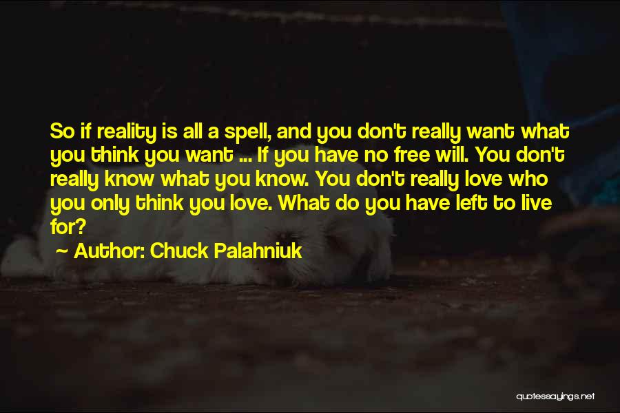 Chuck Palahniuk Quotes: So If Reality Is All A Spell, And You Don't Really Want What You Think You Want ... If You