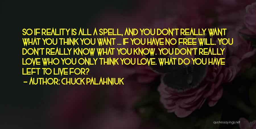 Chuck Palahniuk Quotes: So If Reality Is All A Spell, And You Don't Really Want What You Think You Want ... If You