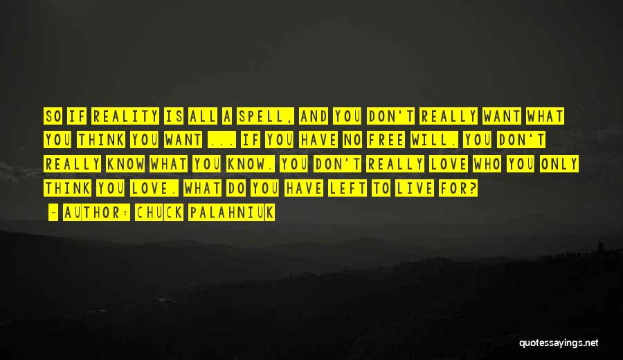 Chuck Palahniuk Quotes: So If Reality Is All A Spell, And You Don't Really Want What You Think You Want ... If You