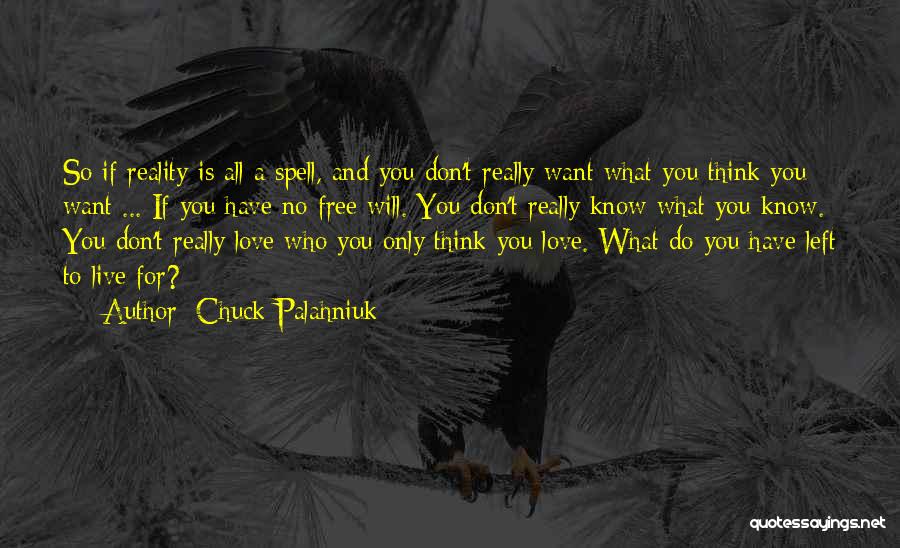 Chuck Palahniuk Quotes: So If Reality Is All A Spell, And You Don't Really Want What You Think You Want ... If You