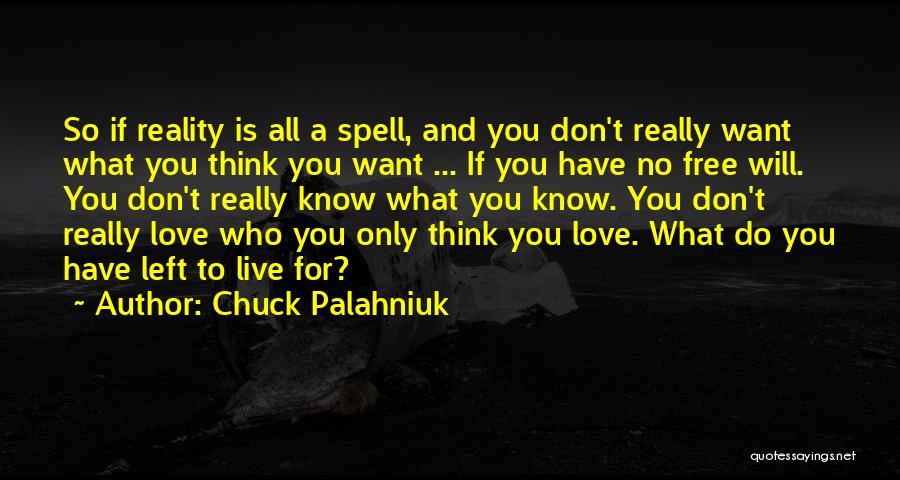Chuck Palahniuk Quotes: So If Reality Is All A Spell, And You Don't Really Want What You Think You Want ... If You