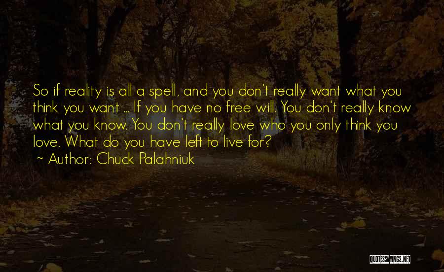 Chuck Palahniuk Quotes: So If Reality Is All A Spell, And You Don't Really Want What You Think You Want ... If You