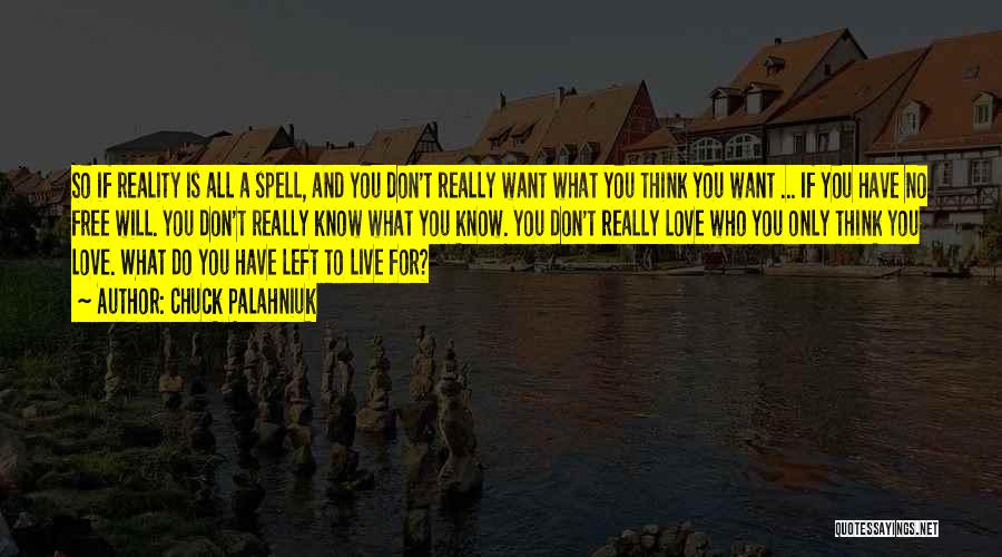 Chuck Palahniuk Quotes: So If Reality Is All A Spell, And You Don't Really Want What You Think You Want ... If You