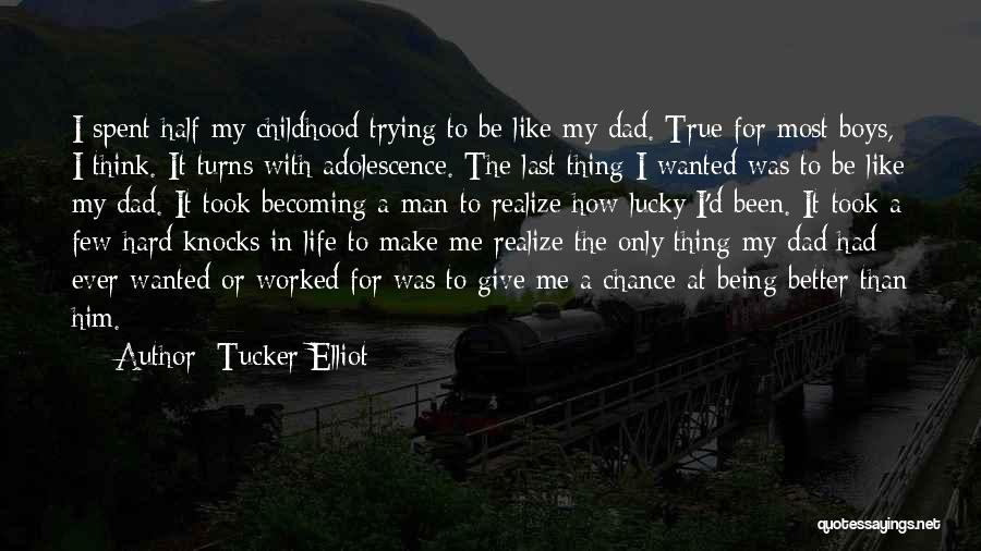 Tucker Elliot Quotes: I Spent Half My Childhood Trying To Be Like My Dad. True For Most Boys, I Think. It Turns With