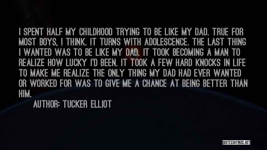 Tucker Elliot Quotes: I Spent Half My Childhood Trying To Be Like My Dad. True For Most Boys, I Think. It Turns With