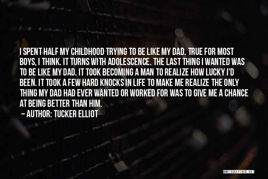 Tucker Elliot Quotes: I Spent Half My Childhood Trying To Be Like My Dad. True For Most Boys, I Think. It Turns With