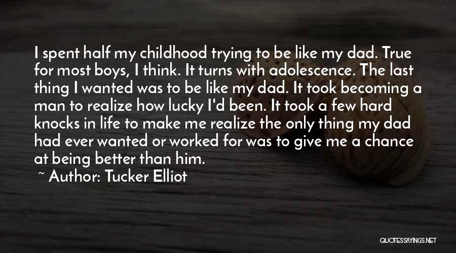 Tucker Elliot Quotes: I Spent Half My Childhood Trying To Be Like My Dad. True For Most Boys, I Think. It Turns With