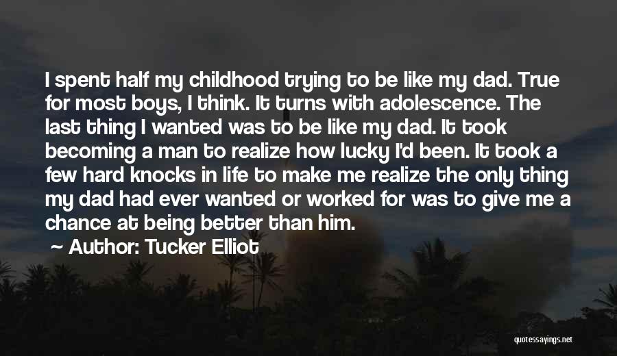 Tucker Elliot Quotes: I Spent Half My Childhood Trying To Be Like My Dad. True For Most Boys, I Think. It Turns With