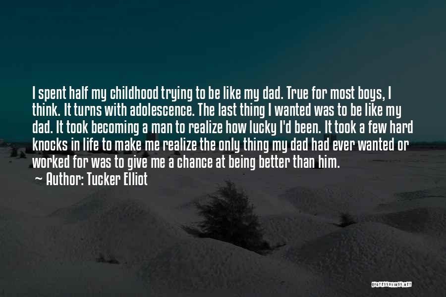 Tucker Elliot Quotes: I Spent Half My Childhood Trying To Be Like My Dad. True For Most Boys, I Think. It Turns With