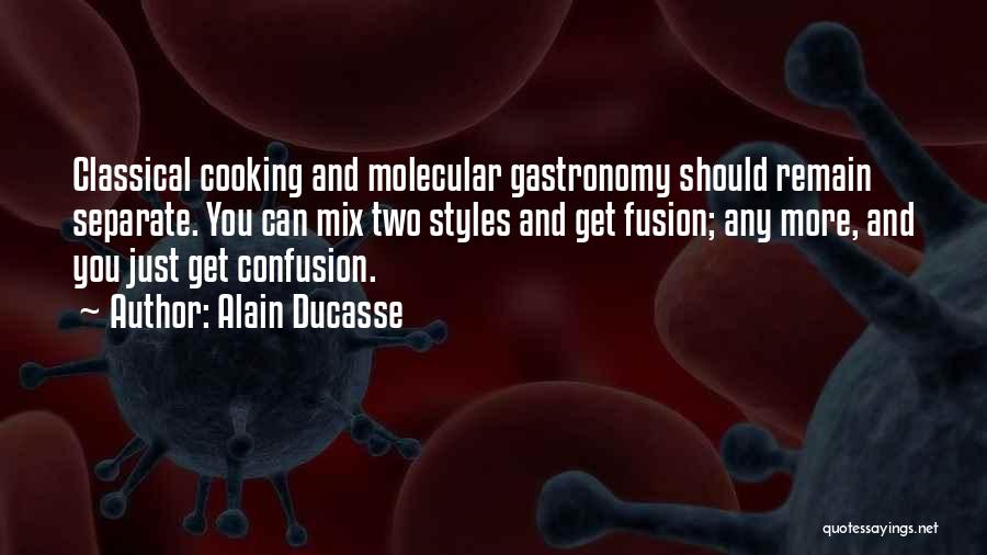 Alain Ducasse Quotes: Classical Cooking And Molecular Gastronomy Should Remain Separate. You Can Mix Two Styles And Get Fusion; Any More, And You