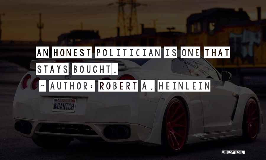 Robert A. Heinlein Quotes: An Honest Politician Is One That Stays Bought.