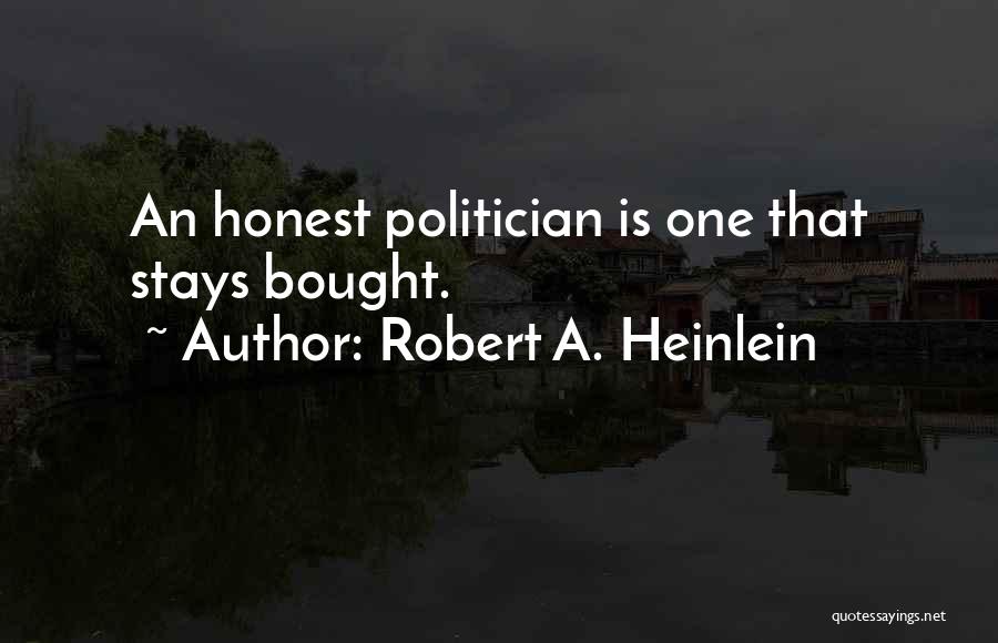 Robert A. Heinlein Quotes: An Honest Politician Is One That Stays Bought.