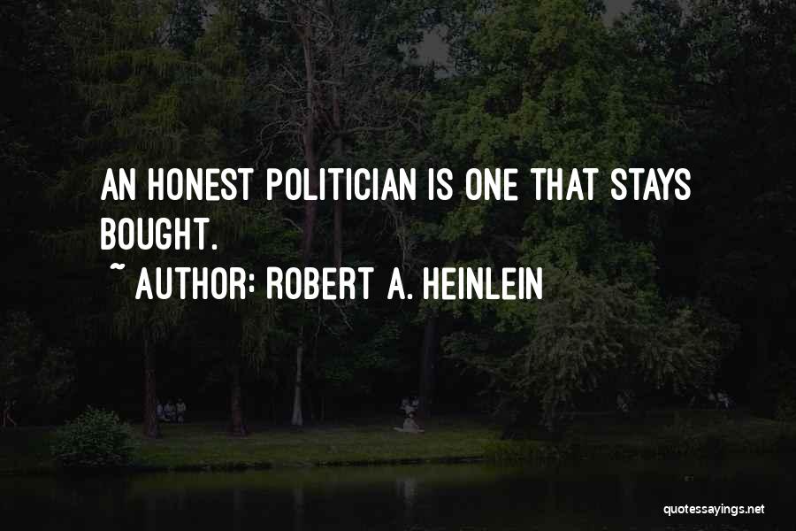 Robert A. Heinlein Quotes: An Honest Politician Is One That Stays Bought.