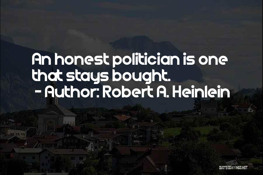 Robert A. Heinlein Quotes: An Honest Politician Is One That Stays Bought.