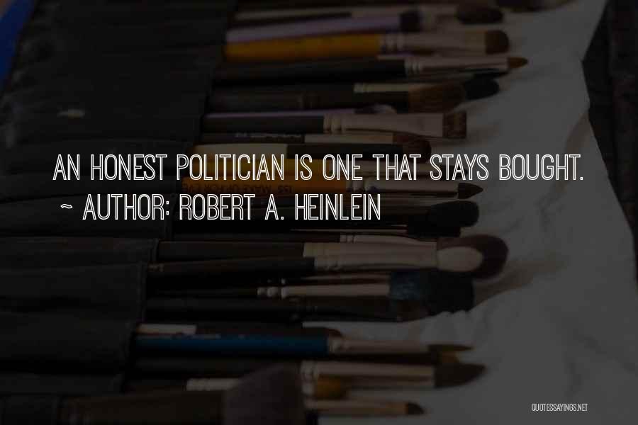 Robert A. Heinlein Quotes: An Honest Politician Is One That Stays Bought.