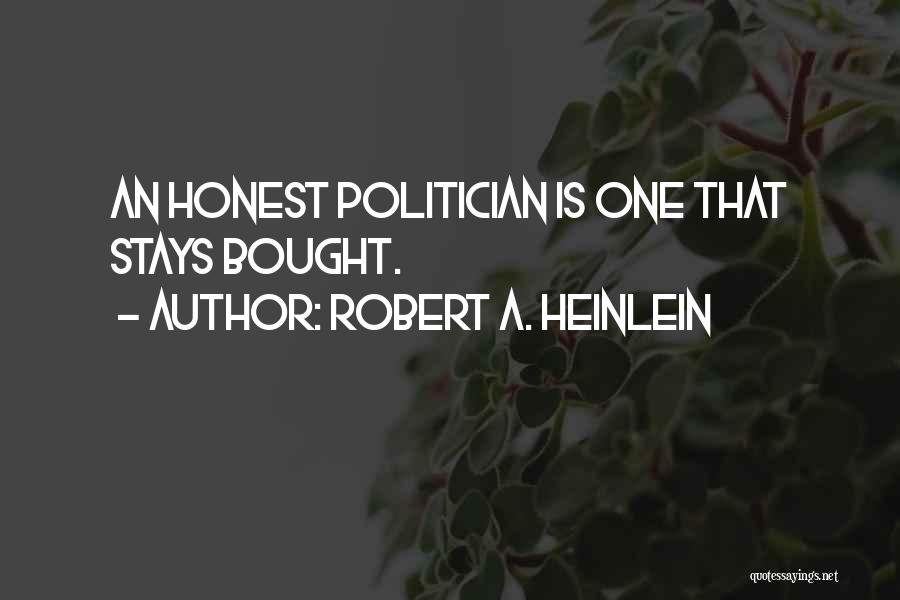 Robert A. Heinlein Quotes: An Honest Politician Is One That Stays Bought.