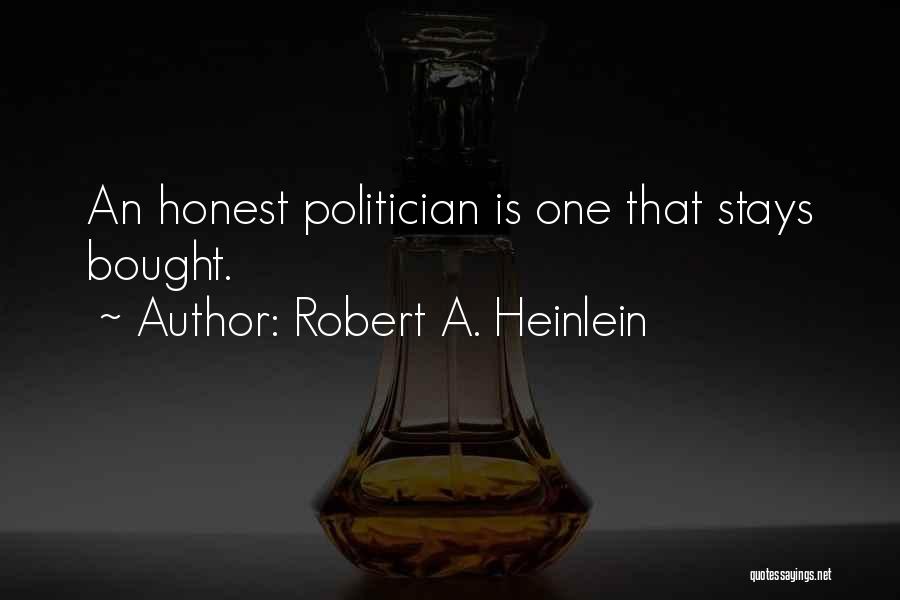 Robert A. Heinlein Quotes: An Honest Politician Is One That Stays Bought.