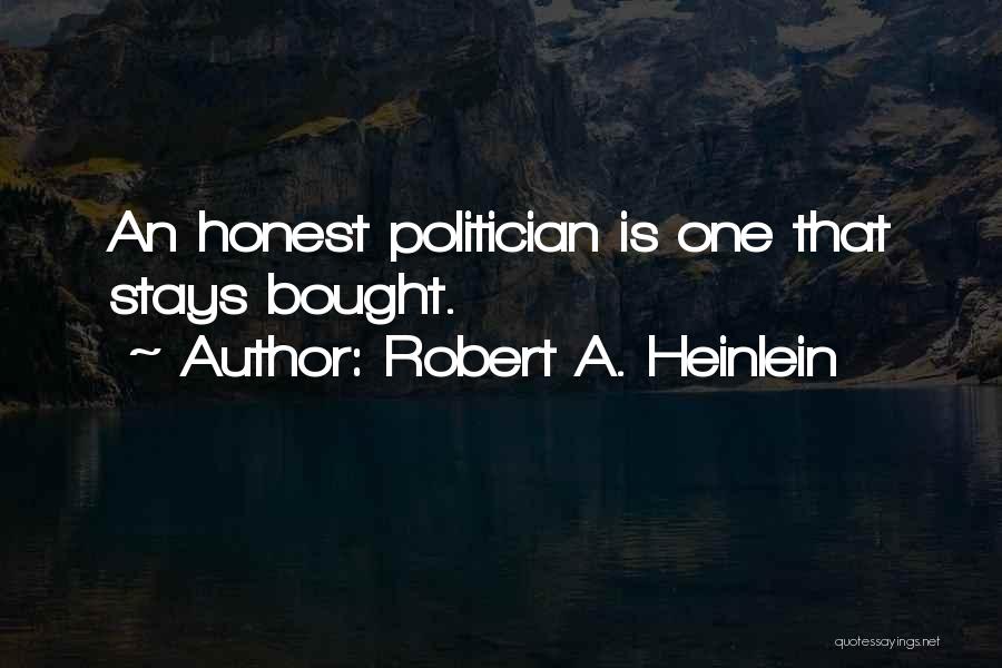 Robert A. Heinlein Quotes: An Honest Politician Is One That Stays Bought.