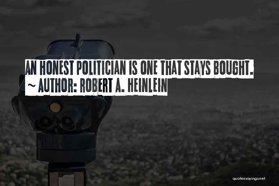 Robert A. Heinlein Quotes: An Honest Politician Is One That Stays Bought.