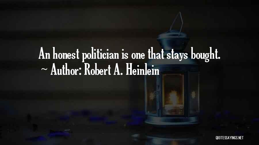Robert A. Heinlein Quotes: An Honest Politician Is One That Stays Bought.