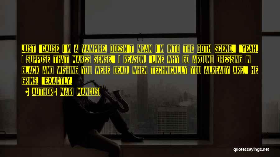 Mari Mancusi Quotes: Just 'cause I'm A Vampire, Doesn't Mean I'm Into The Goth Scene. Yeah. I Suppose That Makes Sense, I Reason.