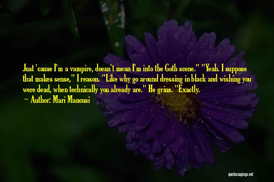 Mari Mancusi Quotes: Just 'cause I'm A Vampire, Doesn't Mean I'm Into The Goth Scene. Yeah. I Suppose That Makes Sense, I Reason.