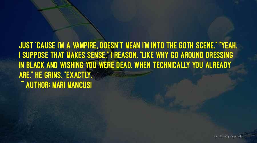 Mari Mancusi Quotes: Just 'cause I'm A Vampire, Doesn't Mean I'm Into The Goth Scene. Yeah. I Suppose That Makes Sense, I Reason.