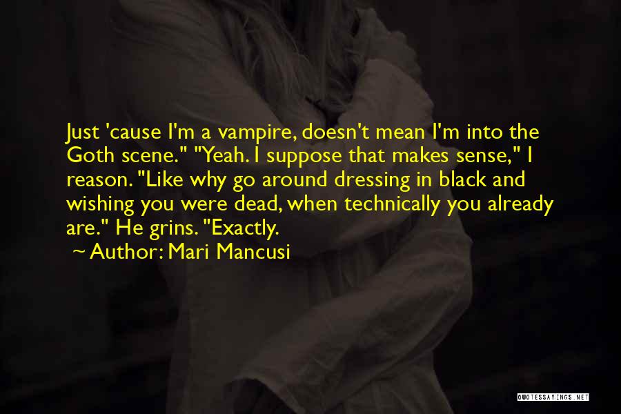 Mari Mancusi Quotes: Just 'cause I'm A Vampire, Doesn't Mean I'm Into The Goth Scene. Yeah. I Suppose That Makes Sense, I Reason.