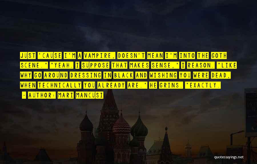 Mari Mancusi Quotes: Just 'cause I'm A Vampire, Doesn't Mean I'm Into The Goth Scene. Yeah. I Suppose That Makes Sense, I Reason.