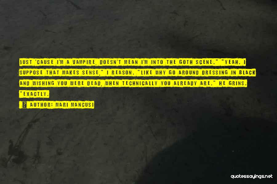 Mari Mancusi Quotes: Just 'cause I'm A Vampire, Doesn't Mean I'm Into The Goth Scene. Yeah. I Suppose That Makes Sense, I Reason.