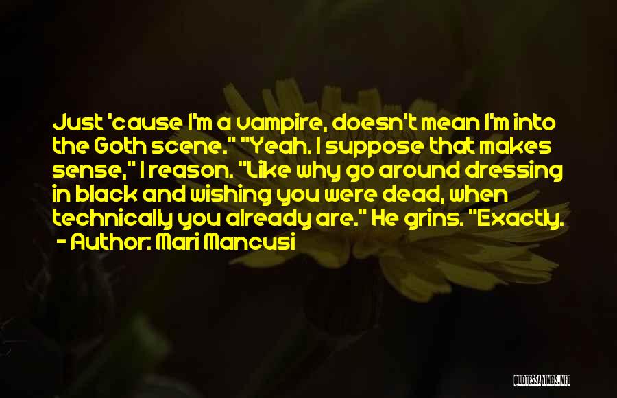 Mari Mancusi Quotes: Just 'cause I'm A Vampire, Doesn't Mean I'm Into The Goth Scene. Yeah. I Suppose That Makes Sense, I Reason.