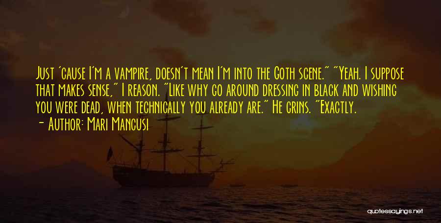 Mari Mancusi Quotes: Just 'cause I'm A Vampire, Doesn't Mean I'm Into The Goth Scene. Yeah. I Suppose That Makes Sense, I Reason.