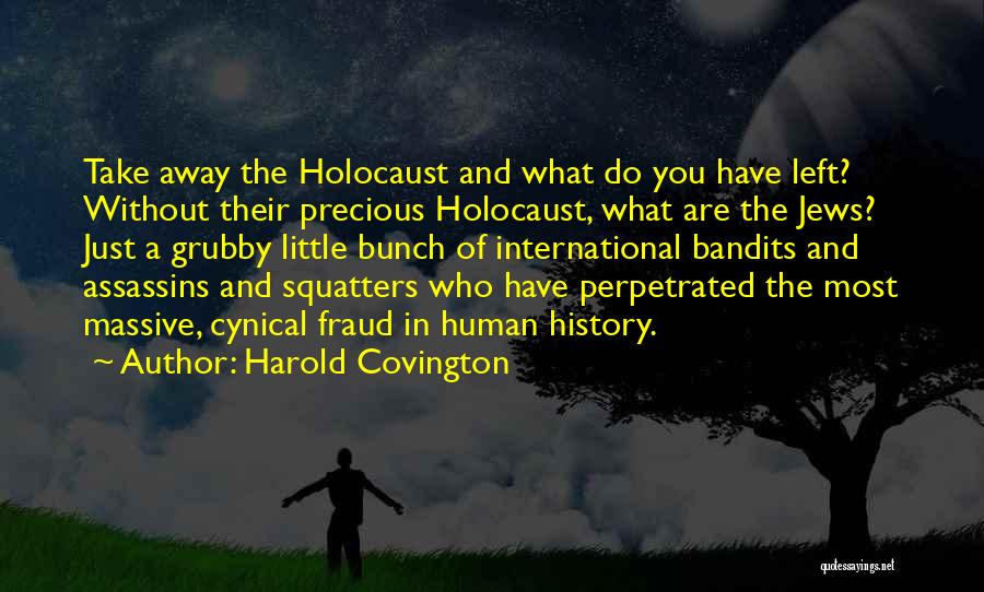 Harold Covington Quotes: Take Away The Holocaust And What Do You Have Left? Without Their Precious Holocaust, What Are The Jews? Just A