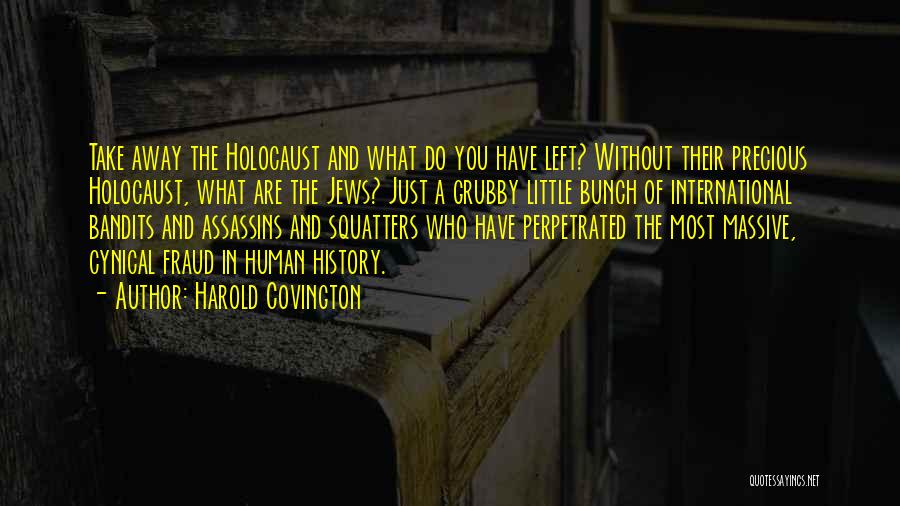 Harold Covington Quotes: Take Away The Holocaust And What Do You Have Left? Without Their Precious Holocaust, What Are The Jews? Just A